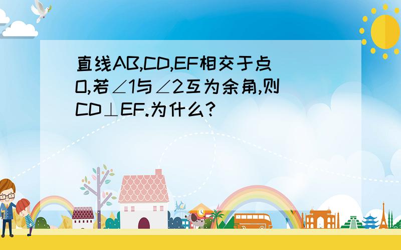 直线AB,CD,EF相交于点O,若∠1与∠2互为余角,则CD⊥EF.为什么?