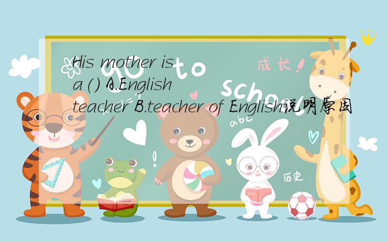 His mother is a() A.English teacher B.teacher of English说明原因