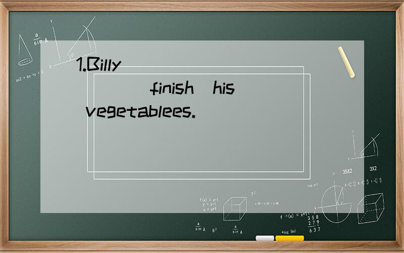 1.Billy__________(finish)his vegetablees.