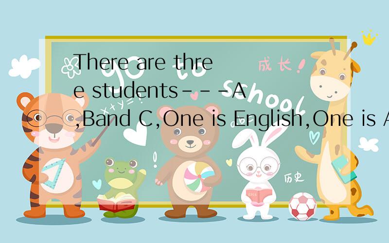 There are three students---A,Band C,One is English,One is Am