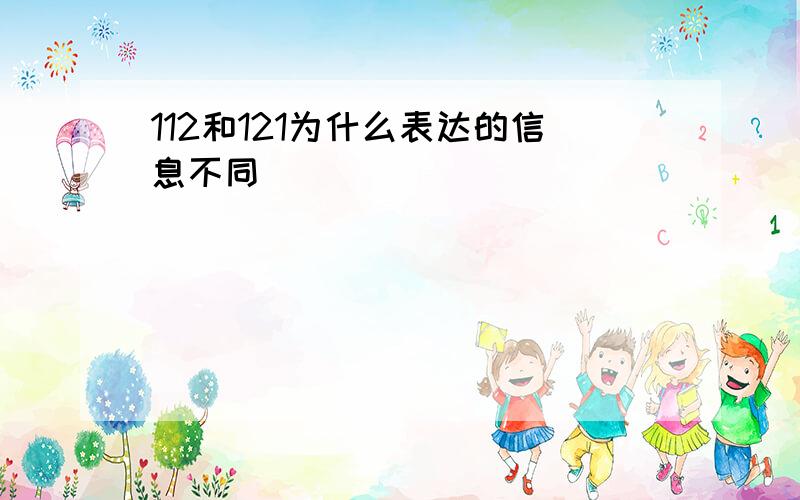 112和121为什么表达的信息不同