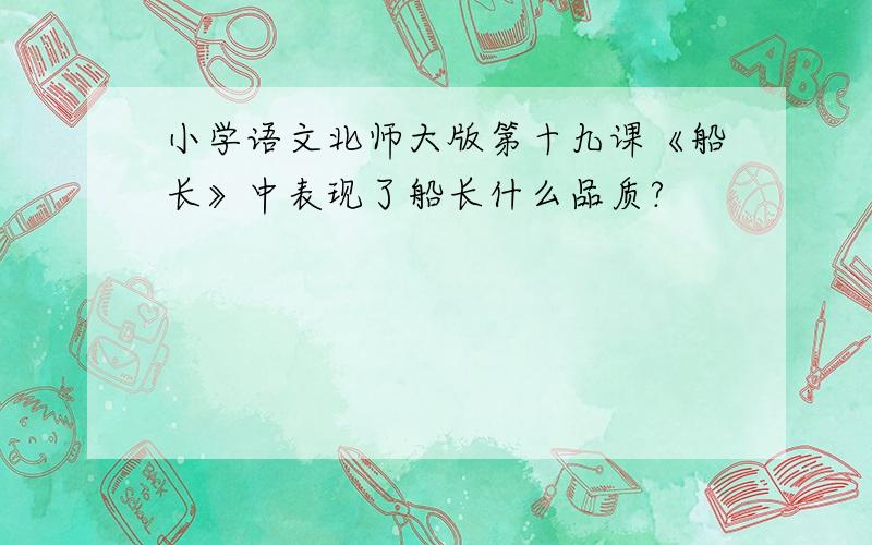 小学语文北师大版第十九课《船长》中表现了船长什么品质?