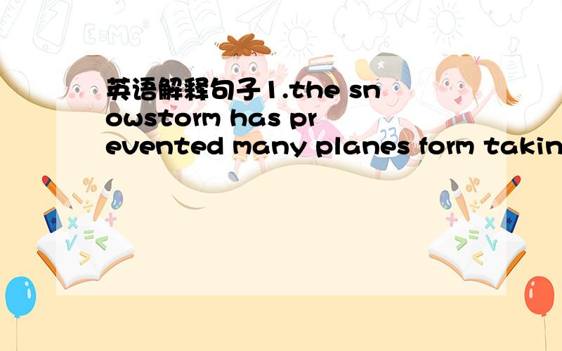 英语解释句子1.the snowstorm has prevented many planes form taking