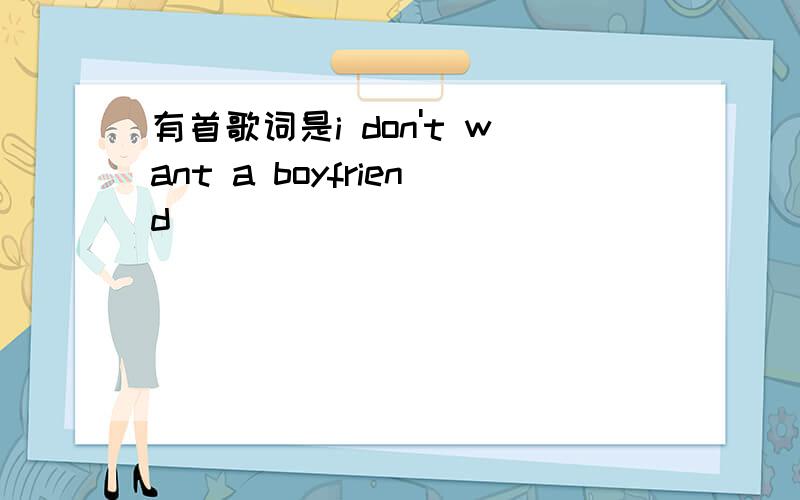 有首歌词是i don't want a boyfriend