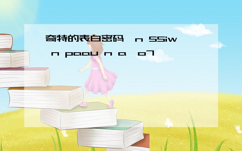 奇特的表白密码,n 55iw n paau n a^o7