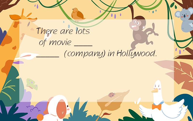 There are lots of movie _________ (company) in Hollywood.