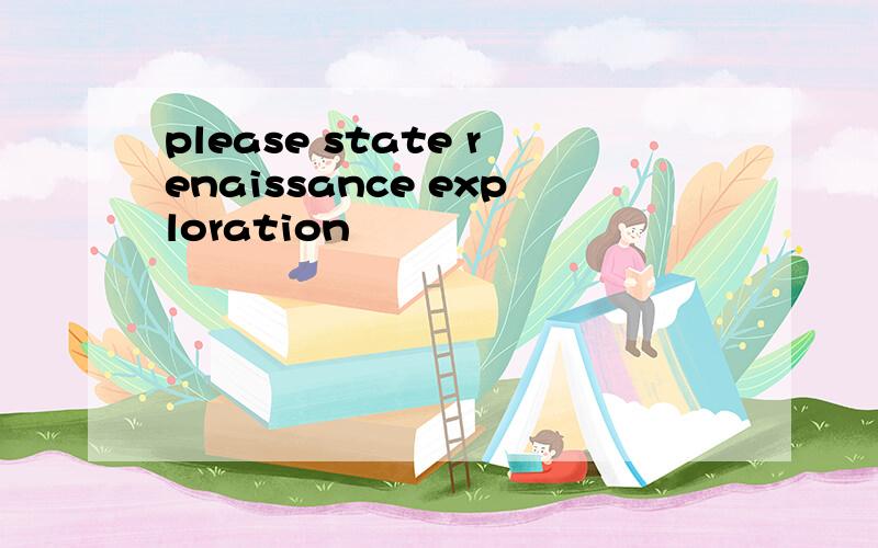 please state renaissance exploration