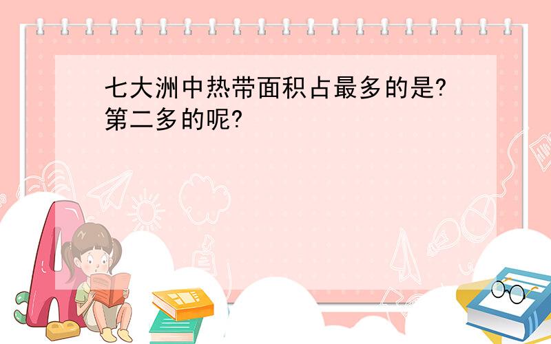 七大洲中热带面积占最多的是?第二多的呢?