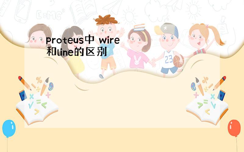 proteus中 wire 和line的区别