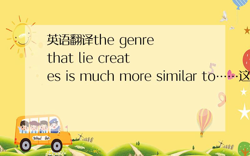 英语翻译the genre that lie creates is much more similar to……这个li