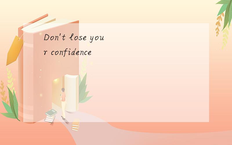 Don't lose your confidence