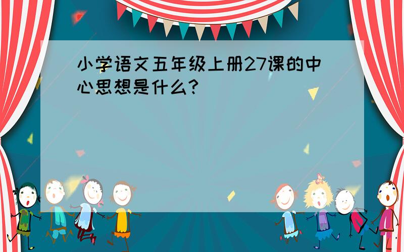 小学语文五年级上册27课的中心思想是什么?