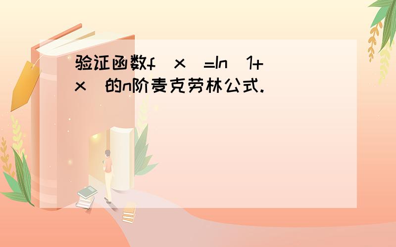 验证函数f(x)=In(1+x)的n阶麦克劳林公式.