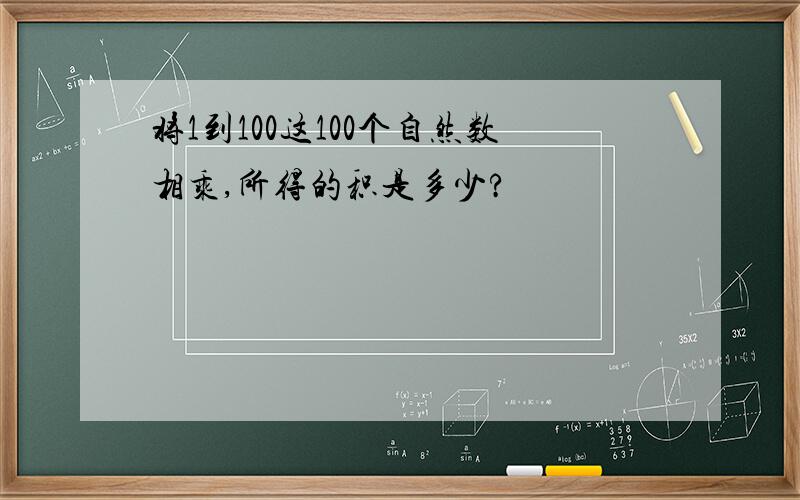 将1到100这100个自然数相乘,所得的积是多少?