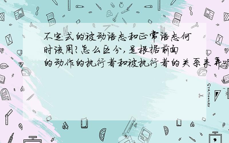 不定式的被动语态和正常语态何时该用?怎么区分,是根据前面的动作的执行者和被执行者的关系来弄呢?例如,是i want th