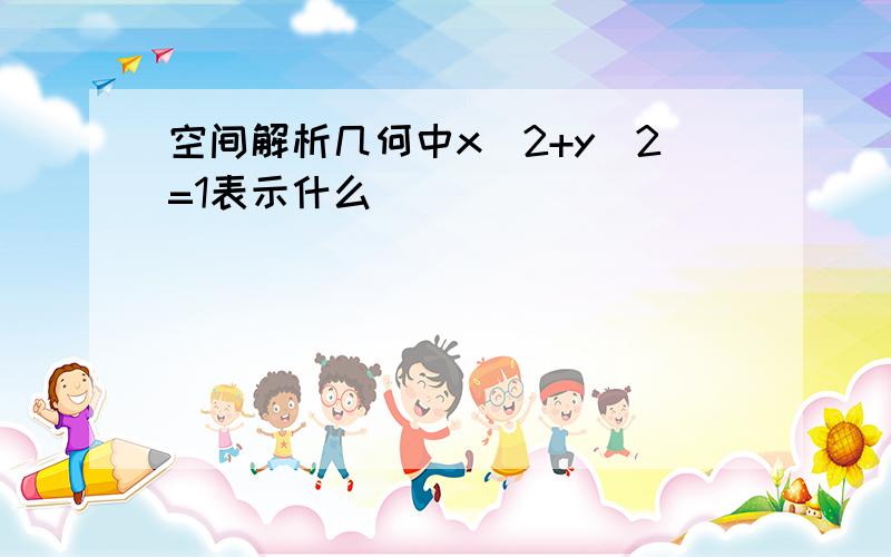 空间解析几何中x^2+y^2=1表示什么