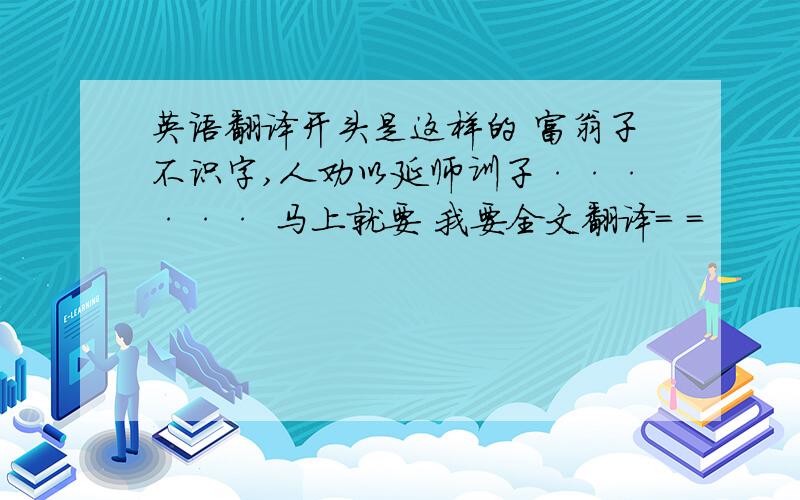 英语翻译开头是这样的 富翁子不识字,人劝以延师训子······ 马上就要 我要全文翻译= =