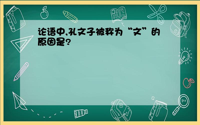 论语中,孔文子被称为“文”的原因是?