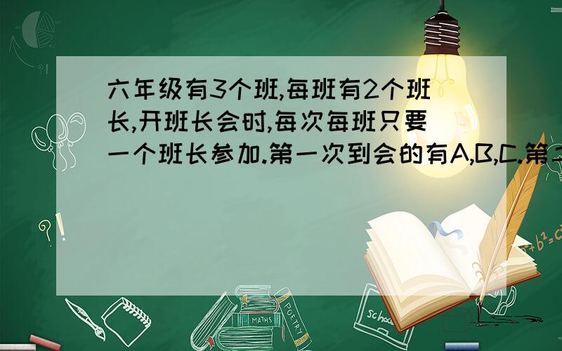 六年级有3个班,每班有2个班长,开班长会时,每次每班只要一个班长参加.第一次到会的有A,B,C.第二次到会的有B,D,E