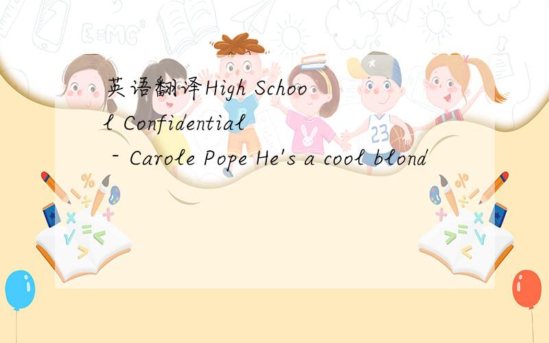 英语翻译High School Confidential - Carole Pope He's a cool blond