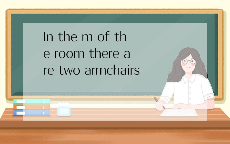 In the m of the room there are two armchairs