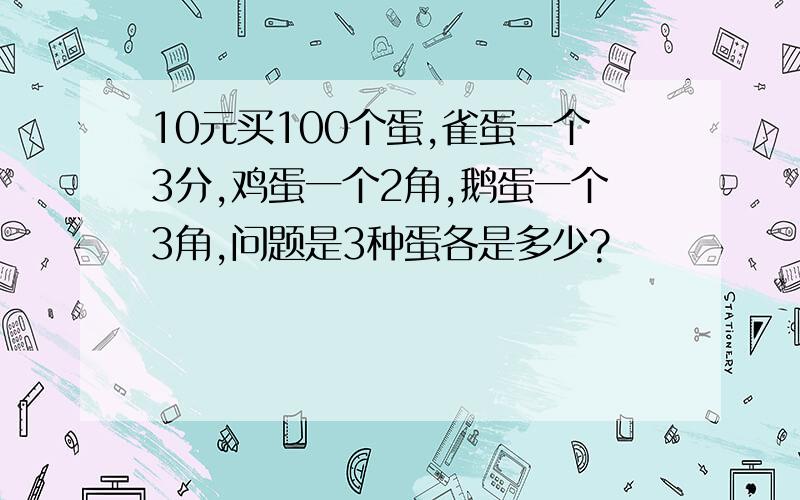 10元买100个蛋,雀蛋一个3分,鸡蛋一个2角,鹅蛋一个3角,问题是3种蛋各是多少?