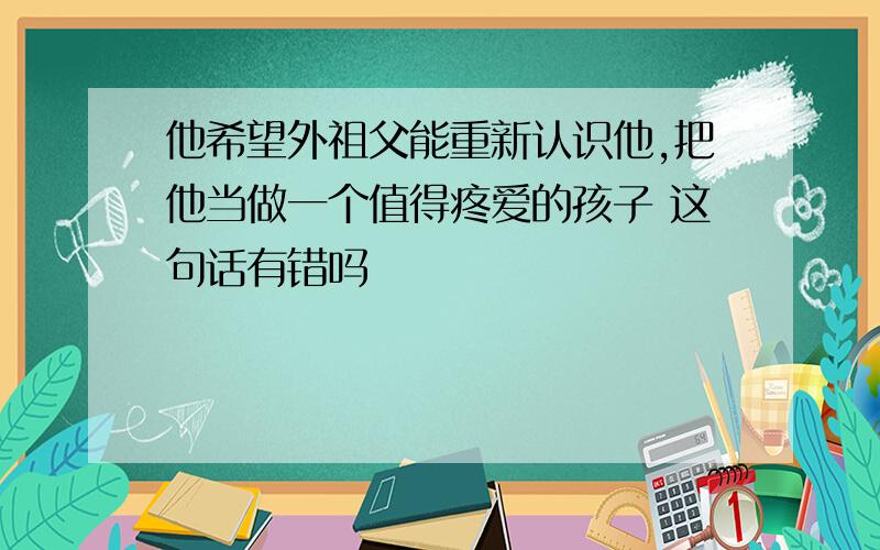 他希望外祖父能重新认识他,把他当做一个值得疼爱的孩子 这句话有错吗