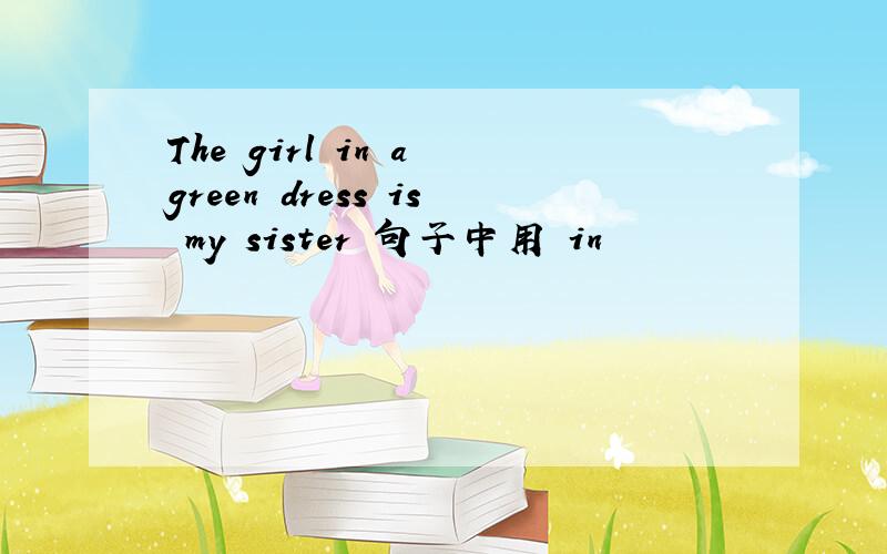 The girl in a green dress is my sister 句子中用 in