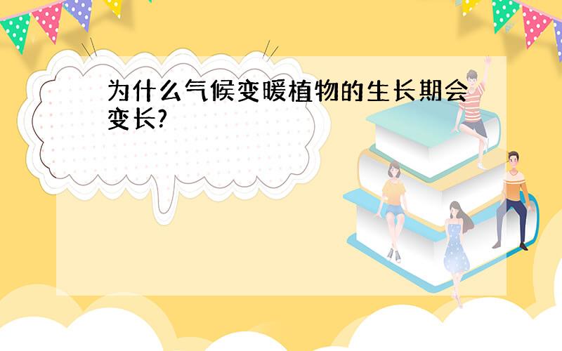 为什么气候变暖植物的生长期会变长?