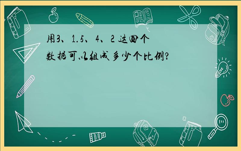 用3、1.5、4、2 这四个数据可以组成多少个比例?