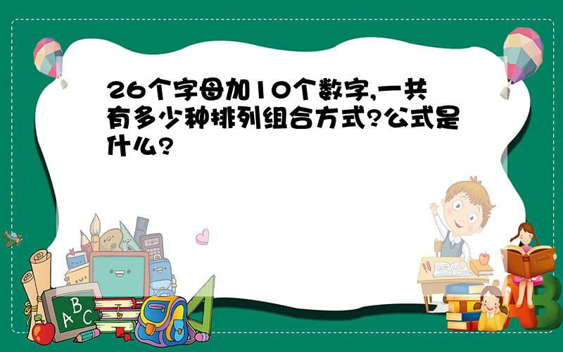 26个字母加10个数字,一共有多少种排列组合方式?公式是什么?