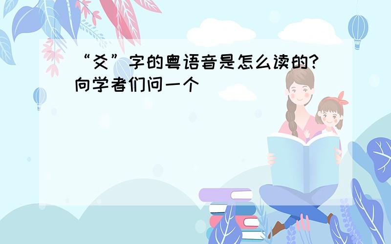 “爻”字的粤语音是怎么读的?向学者们问一个