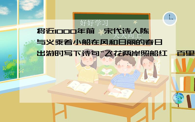 将近1000年前,宋代诗人陈与义乘着小船在风和日丽的春日出游时写下诗句“飞花两岸照船红,百里榆堤半日风,卧看满天云不动,