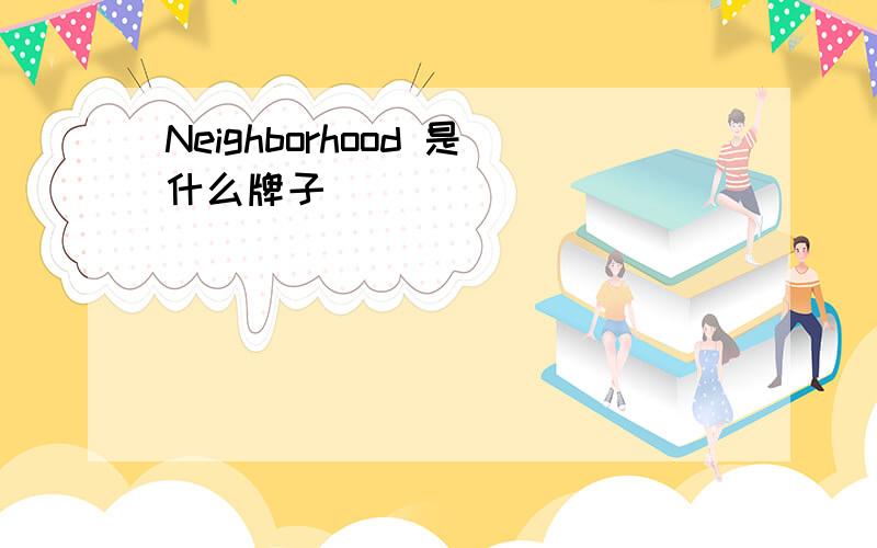 Neighborhood 是什么牌子