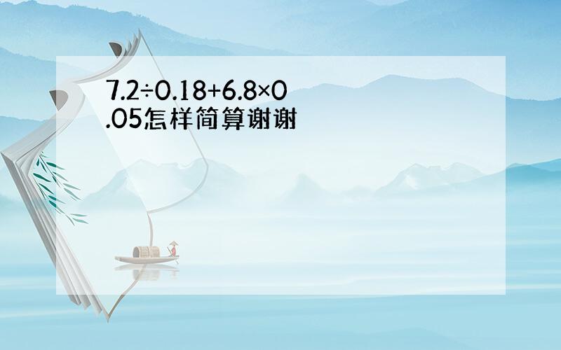 7.2÷0.18+6.8×0.05怎样简算谢谢