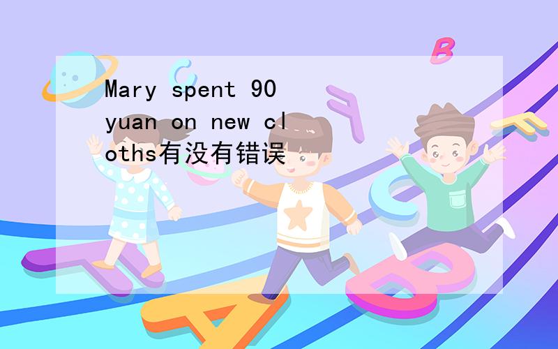 Mary spent 90 yuan on new cloths有没有错误