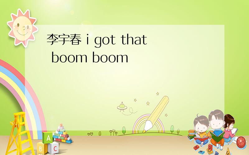 李宇春 i got that boom boom