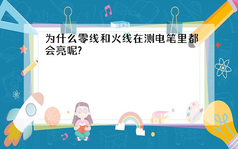 为什么零线和火线在测电笔里都会亮呢?