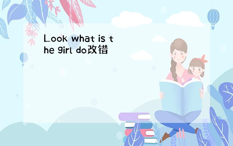 Look what is the girl do改错