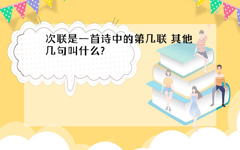 次联是一首诗中的第几联 其他几句叫什么?