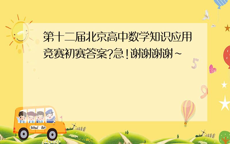 第十二届北京高中数学知识应用竞赛初赛答案?急!谢谢谢谢~