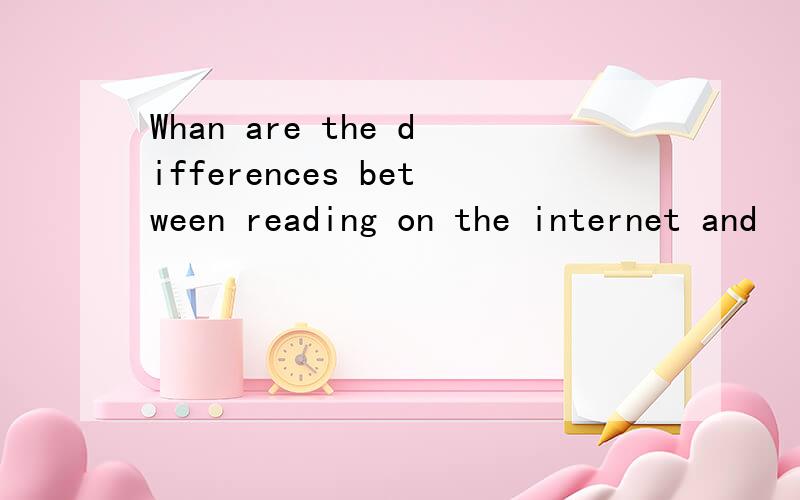 Whan are the differences between reading on the internet and