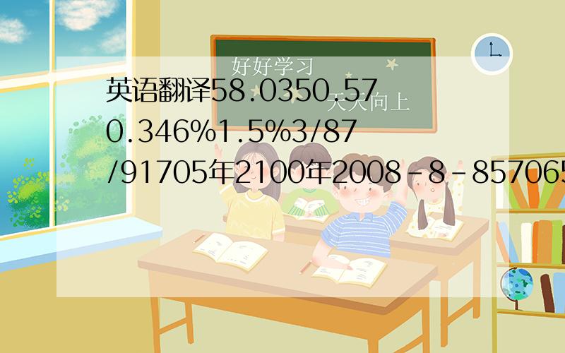 英语翻译58.0350.570.346%1.5%3/87/91705年2100年2008-8-8570657500795