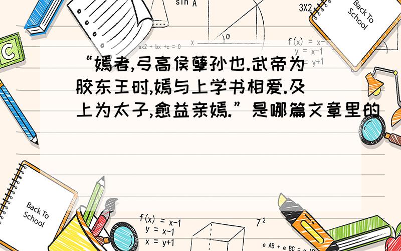 “嫣者,弓高侯孽孙也.武帝为胶东王时,嫣与上学书相爱.及上为太子,愈益亲嫣.”是哪篇文章里的