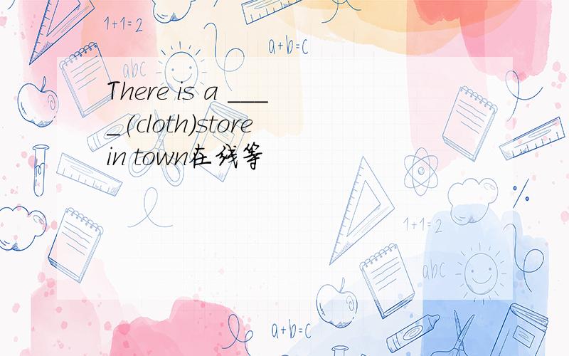 There is a ____(cloth)store in town在线等