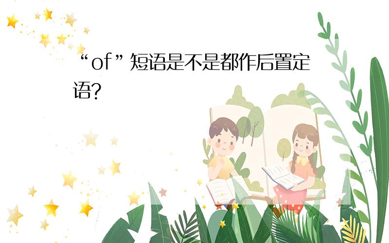 “of”短语是不是都作后置定语?