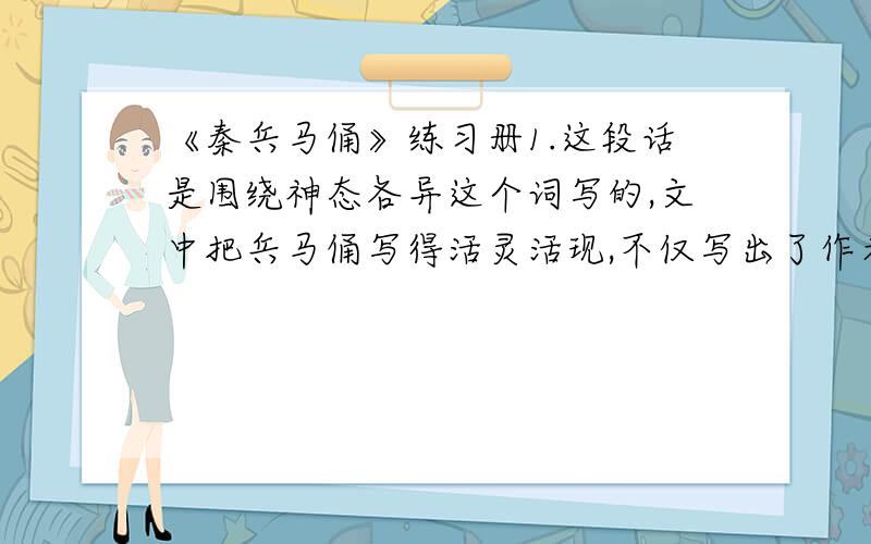 《秦兵马俑》练习册1.这段话是围绕神态各异这个词写的,文中把兵马俑写得活灵活现,不仅写出了作者所见,还写出了作者的___