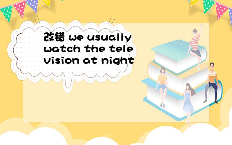 改错 we usually watch the television at night