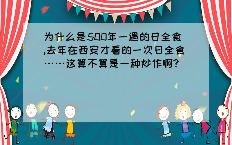 为什么是500年一遇的日全食,去年在西安才看的一次日全食……这算不算是一种炒作啊?