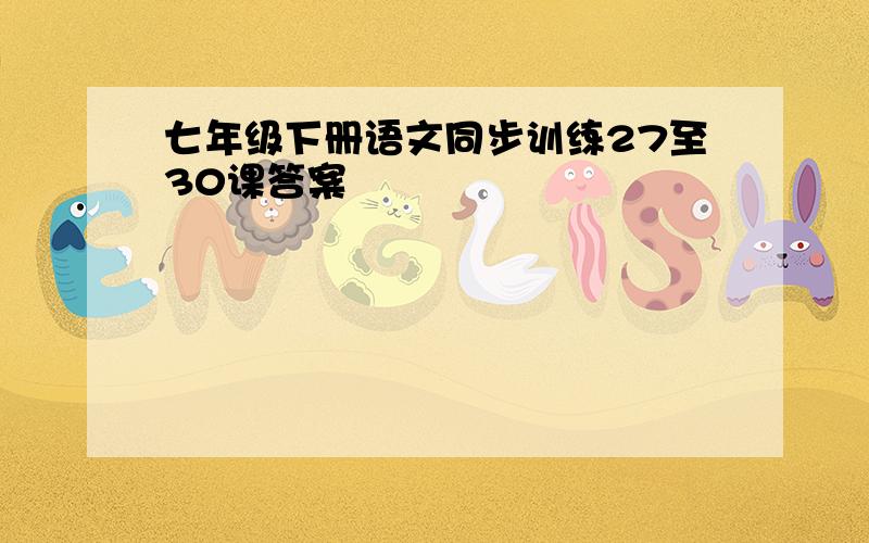 七年级下册语文同步训练27至30课答案